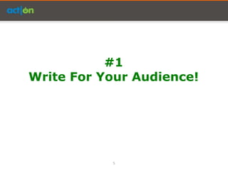 #1
Write For Your Audience!




           5
 