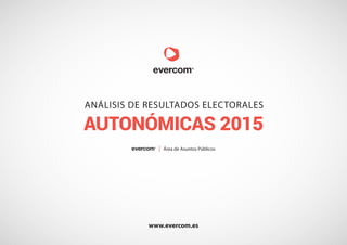 www.evercom.es
ANÁLISIS DE RESULTADOS ELECTORALES
AUTONÓMICAS 2015
Área de Asuntos Públicos
 