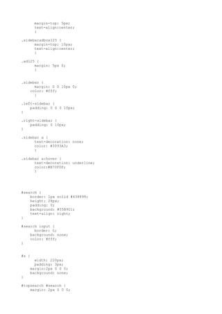 margin-top: 5px;
       text-align:center;
       }

.sidebaradbox125 {
      margin-top: 10px;
      text-align:center;
      }

.ad125 {
      margin: 5px 0;
      }


.sidebar {
      margin: 0 0 10px 0;
    color: #fff;
      }

.left-sidebar {
    padding: 0 0 0 10px;
}

.right-sidebar {
    padding: 0 10px;
}

.sidebar a {
      text-decoration: none;
      color: #5093A3;
      }

.sidebar a:hover {
      text-decoration: underline;
      color:#B70F0F;
      }




#search {
    border: 1px solid #438898;
    height: 28px;
    padding: 0;
    background: #55B9D1;
    text-align: right;
}

#search input {
      border: 0;
    background: none;
    color: #fff;
}


#s {
      width: 220px;
      padding: 3px;
    margin:2px 0 0 0;
    background: none;
}

#topsearch #search {
    margin: 2px 0 0 0;
 