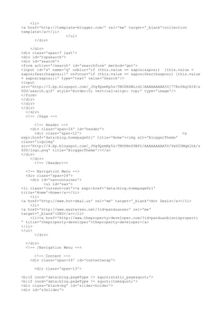 <li>
<a href='http://template-blogger.com/' rel='me' target='_blank'>collection
template</a></li>
                    </ul>
      </div>

    </div>
<div class='span-7 last'>
<div id='topsearch'>
<div id='search'>
<form action='/search' id='searchform' method='get'>
<input id='s' name='q' onblur='if (this.value == '') {this.value =
'Search';}' onfocus='if (this.value == 'Search') {this.value
= '';}' type='text' value='Search'/>
<input
src='http://3.bp.blogspot.com/_JUg9QsmKp5s/TNOPBZMLrdI/AAAAAAAAA5U/77KnYBqIHI8/s
000/search.gif' style='border:0; vertical-align: top;' type='image'/>
</form>
</div>
</div>
</div>
  </div>
  <!-- /Page -->

      <!-- Header -->
    <div class='span-24' id='header'>
      <div class='span-12'>                                             <a
expr:href='data:blog.homepageUrl' title='Home'><img alt='BloggerTheme'
class='logoimg'
src='http://4.bp.blogspot.com/_JUg9QsmKp5s/TNOPBn69EPI/AAAAAAAAA5Y/YwY20MqXlhk/s
000/logo.png' title='BloggerTheme'/></a>
</div>
    </div>
      <!-- /Header-->

  <!-- Navigation Menu -->
  <div class='span-24'>
    <div id='navcontainer'>
          <ul id='nav'>
<li class='current-cat'><a expr:href='data:blog.homepageUrl'
title='Home'>Home</a></li>
    <li>
<a href='http://www.hot-deal.us' rel='me' target='_blank'>Hot Deals</a></li>
    <li>
<a href='http://www.masterseo.net/?id=panduanseo' rel='me'
target='_blank'>SEO</a></li>
    <li><a href='http://www.theproperty-developer.com/?id=panduanbisnisproperti
' title='theproperty-developer'>theproperty-developer</a>
</li>
</ul>
      </div>

  </div>
  <!-- /Navigation Menu -->

      <!-- Content -->
    <div class='span-24' id='contentwrap'>

     <div class='span-13'>

<b:if cond='data:blog.pageType != "static_page"'>
<b:if cond='data:blog.pageType != "item"'>
<div class='black-bg' id='slider-holder'>
<div id='s3slider'>
 