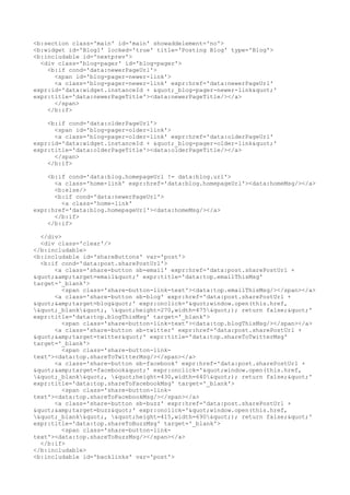 <b:section class='main' id='main' showaddelement='no'>
<b:widget id='Blog1' locked='true' title='Posting Blog' type='Blog'>
<b:includable id='nextprev'>
  <div class='blog-pager' id='blog-pager'>
    <b:if cond='data:newerPageUrl'>
      <span id='blog-pager-newer-link'>
      <a class='blog-pager-newer-link' expr:href='data:newerPageUrl'
expr:id='data:widget.instanceId + "_blog-pager-newer-link"'
expr:title='data:newerPageTitle'><data:newerPageTitle/></a>
      </span>
    </b:if>

    <b:if cond='data:olderPageUrl'>
      <span id='blog-pager-older-link'>
      <a class='blog-pager-older-link' expr:href='data:olderPageUrl'
expr:id='data:widget.instanceId + "_blog-pager-older-link"'
expr:title='data:olderPageTitle'><data:olderPageTitle/></a>
      </span>
    </b:if>

    <b:if cond='data:blog.homepageUrl != data:blog.url'>
      <a class='home-link' expr:href='data:blog.homepageUrl'><data:homeMsg/></a>
      <b:else/>
      <b:if cond='data:newerPageUrl'>
        <a class='home-link'
expr:href='data:blog.homepageUrl'><data:homeMsg/></a>
      </b:if>
    </b:if>

  </div>
  <div class='clear'/>
</b:includable>
<b:includable id='shareButtons' var='post'>
  <b:if cond='data:post.sharePostUrl'>
      <a class='share-button sb-email' expr:href='data:post.sharePostUrl +
"&amp;target=email"' expr:title='data:top.emailThisMsg'
target='_blank'>
         <span class='share-button-link-text'><data:top.emailThisMsg/></span></a>
      <a class='share-button sb-blog' expr:href='data:post.sharePostUrl +
"&amp;target=blog"' expr:onclick='"window.open(this.href,
"_blank", "height=270,width=475"); return false;"'
expr:title='data:top.blogThisMsg' target='_blank'>
         <span class='share-button-link-text'><data:top.blogThisMsg/></span></a>
      <a class='share-button sb-twitter' expr:href='data:post.sharePostUrl +
"&amp;target=twitter"' expr:title='data:top.shareToTwitterMsg'
target='_blank'>
         <span class='share-button-link-
text'><data:top.shareToTwitterMsg/></span></a>
      <a class='share-button sb-facebook' expr:href='data:post.sharePostUrl +
"&amp;target=facebook"' expr:onclick='"window.open(this.href,
"_blank", "height=430,width=640"); return false;"'
expr:title='data:top.shareToFacebookMsg' target='_blank'>
         <span class='share-button-link-
text'><data:top.shareToFacebookMsg/></span></a>
      <a class='share-button sb-buzz' expr:href='data:post.sharePostUrl +
"&amp;target=buzz"' expr:onclick='"window.open(this.href,
"_blank", "height=415,width=690"); return false;"'
expr:title='data:top.shareToBuzzMsg' target='_blank'>
         <span class='share-button-link-
text'><data:top.shareToBuzzMsg/></span></a>
  </b:if>
</b:includable>
<b:includable id='backlinks' var='post'>
 