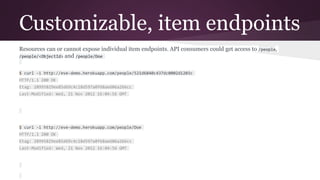 Customizable, item endpoints
Resources can or cannot expose individual item endpoints. API consumers could get access to /...