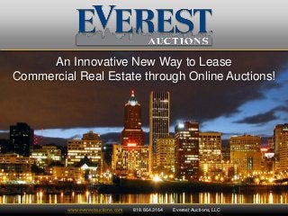 An Innovative New Way to Lease
Commercial Real Estate through Online Auctions!
www.everestauctions.com 818.864.3164 Everest Auctions, LLC
 