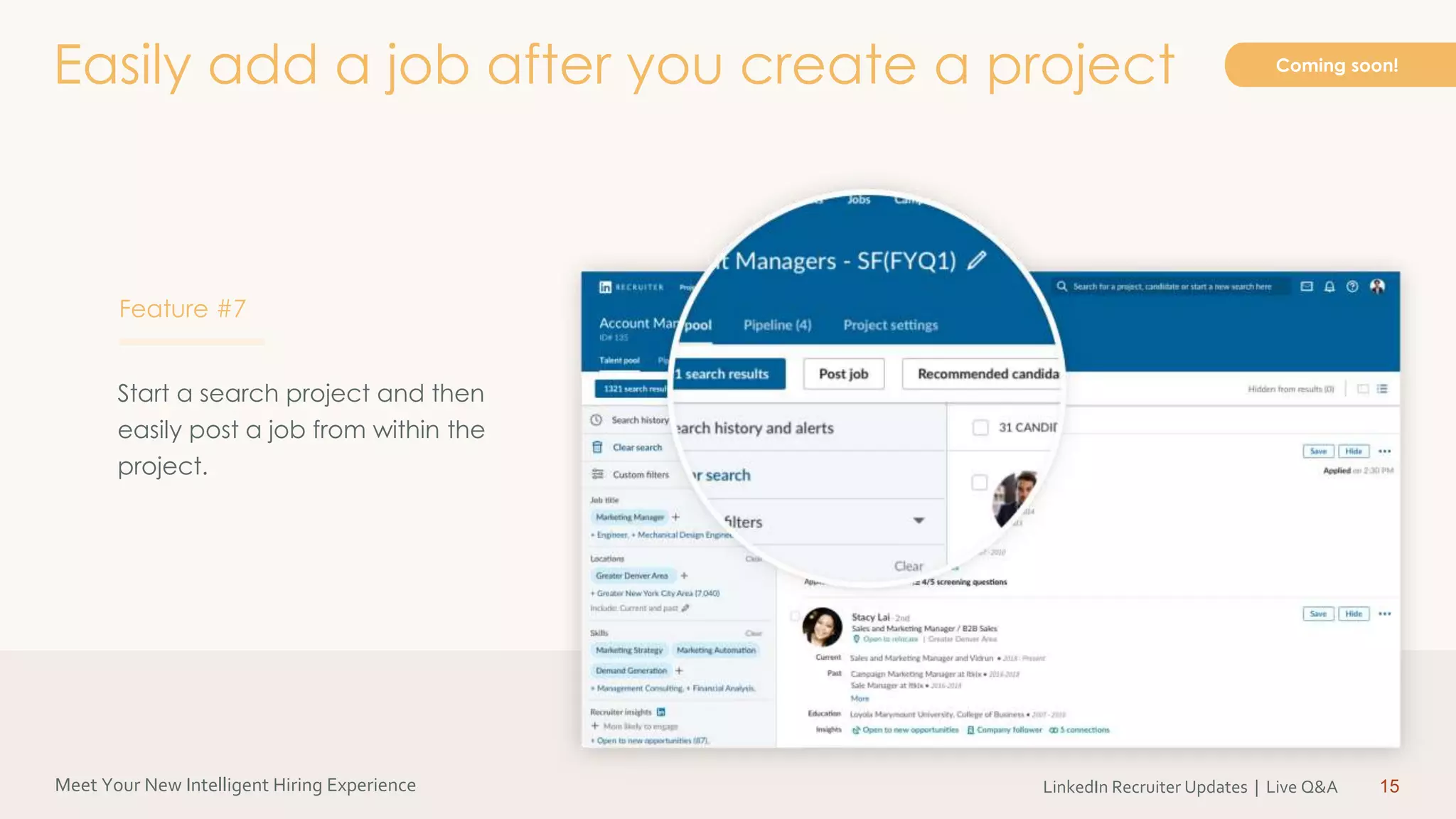 Meet Your New Intelligent Hiring Experience LinkedIn Recruiter Updates | Live Q&A
Easily add a job after you create a project
15
Coming soon!
Start a search project and then
easily post a job from within the
project.
Feature #7
 