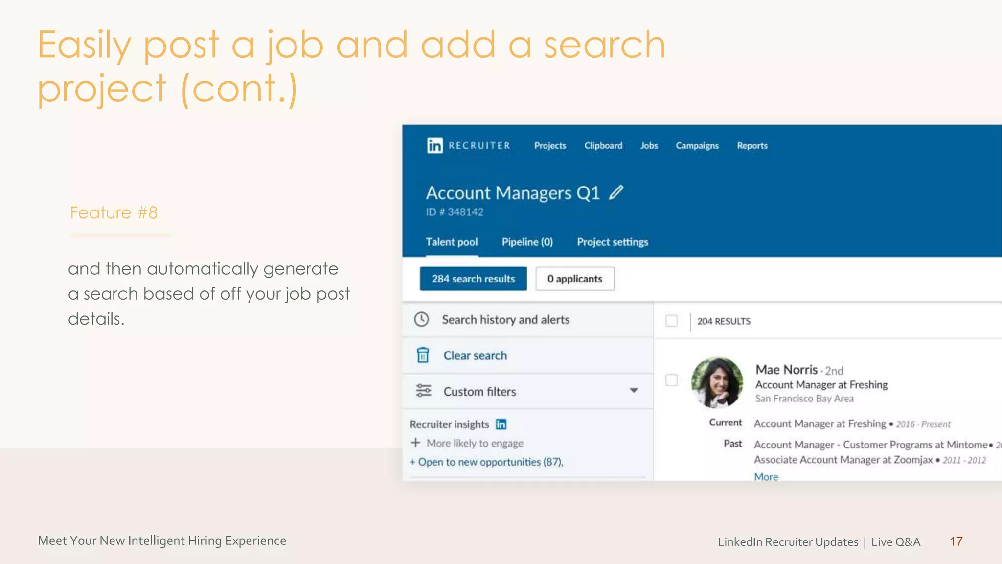 Meet Your New Intelligent Hiring Experience LinkedIn Recruiter Updates | Live Q&A 17
and then automatically generate
a search based of off your job post
details.
Feature #8
Easily post a job and add a search
project (cont.)
 