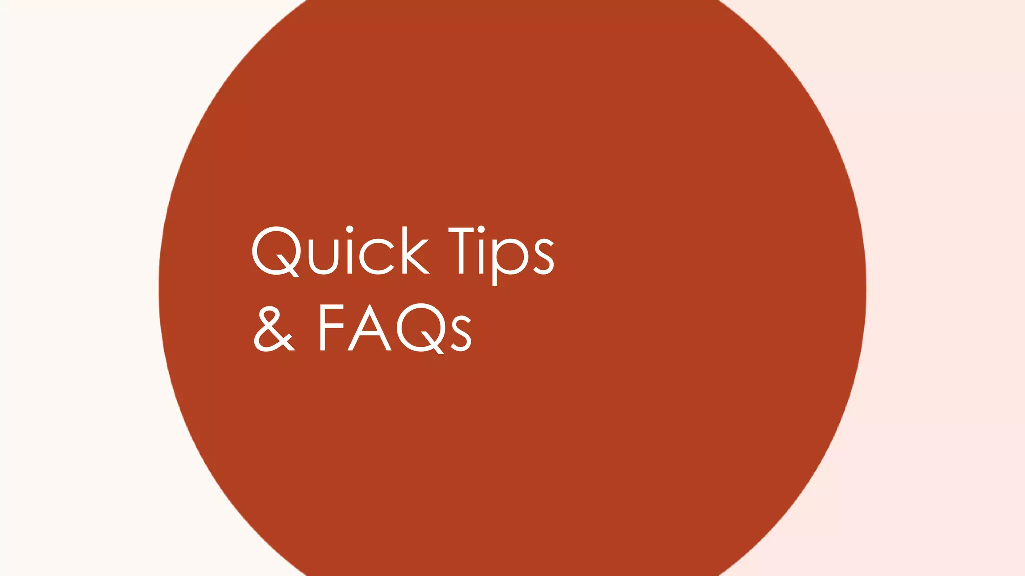 Quick Tips
& FAQs
 
