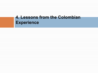 4. Lessons from the Colombian 
Experience 
 