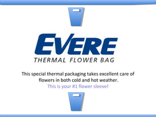 This special thermal packaging takes excellent care of
flowers in both cold and hot weather.
This is your #1 flower sleeve!

 