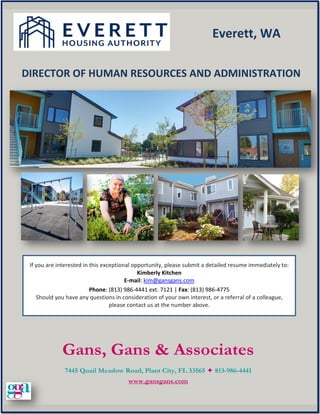 Gans, Gans & Associates
7445 Quail Meadow Road, Plant City, FL 33565  813-986-4441
www.gansgans.com
If you are interested in this exceptional opportunity, please submit a detailed resume immediately to:
Kimberly Kitchen
E-mail: kim@gansgans.com
Phone: (813) 986-4441 ext. 7121 | Fax: (813) 986-4775
Should you have any questions in consideration of your own interest, or a referral of a colleague,
please contact us at the number above.
DIRECTOR OF HUMAN RESOURCES AND ADMINISTRATION
Everett, WA
 