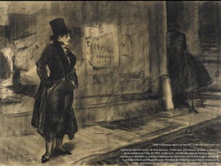 1906 Frédérique sigue a su marido. Crayón negro (39,7 x 53,3 cm)
Ilustración para la novela de Paul de Kock, Frédérique, una historia de amor y adulterio
en la sociedad parisina, de 1907. Frédérique, vestida con ropa de hombre, va tras su
marido para descubrir su aventura extramarital. Shinn nos ofrece una imagen precisa de
la protagonista en primer plano y nos envuelve de misterio y oscuridad la escena en la
noche, valiéndose de trazos sueltos y rápidos de crayón sobre todo lo demás.
 