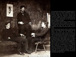 En la sección de arte del periódico Philadelphia Press se
formaron Shinn y sus futuros compañeros, William J.
Glackens, George Luks, y John Sloan, entre otros; fue
allí donde todos ellos adquirieron destreza para
memorizar el objeto de su interés, los hechos en su
caso, como también desarrollaron la rápida percepción
que les exigía la repentización de las escenas que
después trasladarían al papel.
Shinn lamentaría posteriormente el impacto que la
fotografía supuso para esa pléyade de ilustradores,
cuyos trabajos irían viéndose poco a poco relegados por
el empuje del nuevo arte, con el que la prensa
establecería una simbiosis de alcance definitivo para el
medio.
Durante ese periodo que Shinn pasó en Filadelfia, John
Sloan y Laub Joseph fundaron el denominado Club del
Carbón, una escuela de arte alternativo, en
realidad. Dicho grupo acabaría siendo el embrión del
grupo neoyorquino más tarde conocido como Los Ocho
—que no haría referencia al número de componentes
del grupo sino al año de su fundación: el ocho (1908)—,
en que Robert Henri (1865–1929) lo creó, en compañía
de William Glackens (1870-1938), George Luks (1867–
1933), John French Sloan (1871-1951) y el propio Shinn;
todos los cuales, en aquellos inicios en Filadelfia ya se
hicieron notar por sus acerbas críticas al trabajo de
otros artistas más convencionales y por el carácter
social, testimonial, de sus intereses temáticos; tan
explícitos y desinhibidos al enfrentar los desnudos en
sus cartones y lienzos, como lo serían en mostrar la vida
menos feliz de las grandes ciudades, las escenas
suburbiales, las penalidades de los menos favorecidos,
la hostilidad del medio urbano.
Artistas del Charcoal Club (Club del Carbón) hacia 1896. I-D:Everett Shinn, Robert Henri, John French Sloan
 