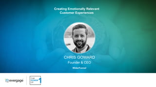 Creating Emotionally Relevant  
Customer Experiences
CHRIS GOWARD
WiderFunnel
Founder & CEO
 