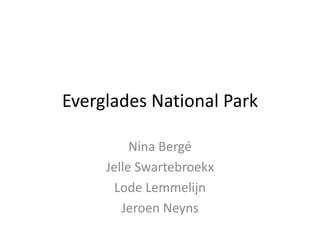 Everglades National Park
Nina Bergé
Jelle Swartebroekx
Lode Lemmelijn
Jeroen Neyns
 