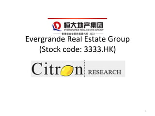 Evergrande	
  Real	
  Estate	
  Group	
  
   (Stock	
  code:	
  3333.HK)	
  
                	
  




                                            1	
  
 