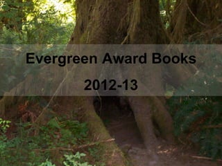 Evergreen Award Books
       2012-13
 