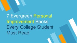 7 Evergreen Personal
Improvement Books
Every College Student
Must Read
 
