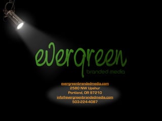 evergreenbrandedmedia.com
        2580 NW Upshur
       Portland, OR 97210
info@evergreenbrandedmedia.com
         503-224-4087
 