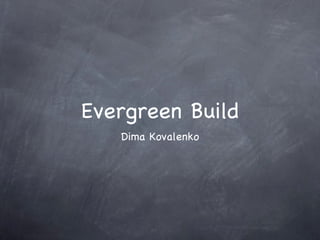 Evergreen Build ,[object Object]