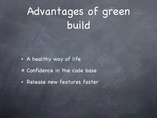Advantages of green build A healthy way of life Confidence in the code base Release new features faster 