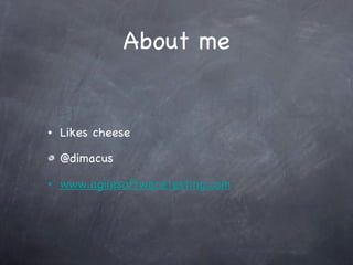 About me Likes cheese @dimacus www.agilesoftwaretesting.com 
