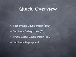 Quick Overview Test Driven Development (TDD) Continuos Integration (CI) Trunk Based Development (TBD) Continuos Deployment 