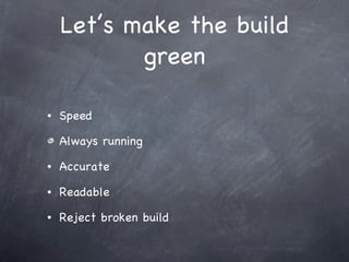 Let’s make the build green Speed Always running Accurate Readable Reject broken build 