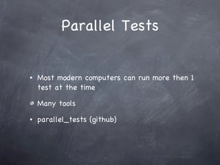 Parallel Tests Most modern computers can run more then 1 test at the time Many tools parallel_tests (github) 