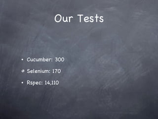 Our Tests Cucumber: 300 Selenium: 170 Rspec: 14,110 