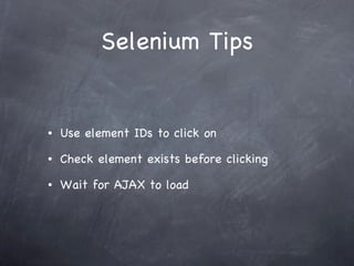 Selenium Tips Use element IDs to click on Check element exists before clicking Wait for AJAX to load 
