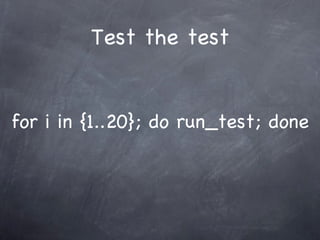 Test the test for i in {1..20}; do run_test; done 