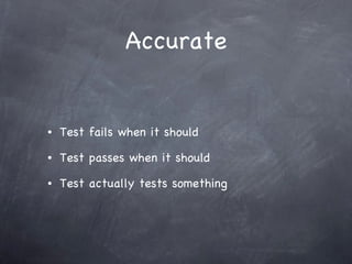 Accurate Test fails when it should Test passes when it should Test actually tests something 