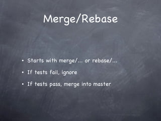 Merge/Rebase Starts with merge/... or rebase/... If tests fail, ignore If tests pass, merge into master 