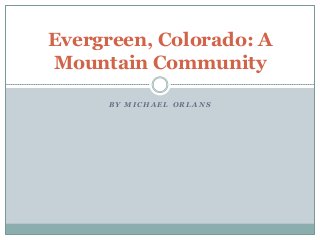 Evergreen, Colorado: A
Mountain Community

     BY MICHAEL ORLANS
 