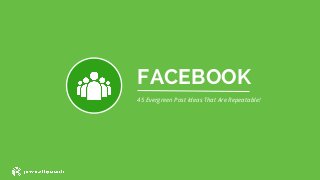 FACEBOOK
45 Evergreen Post Ideas That Are Repeatable!
 