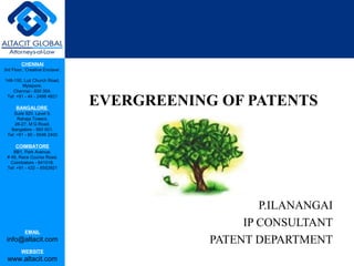 CHENNAI
3rd Floor, ‘Creative Enclave’,

148-150, Luz Church Road,
         Mylapore,
    Chennai - 600 004.
 Tel: +91 - 44 - 2498 4821

      BANGALORE
                                 EVERGREENING OF PATENTS
    Suite 920, Level 9,
      Raheja Towers,
     26-27, M G Road,
   Bangalore - 560 001.
 Tel: +91 - 80 - 6546 2400

      COIMBATORE
    BB1, Park Avenue,
 # 48, Race Course Road,
   Coimbatore - 641018.
 Tel: +91 - 422 – 6552921




                                                     P.ILANANGAI
                                                  IP CONSULTANT
           EMAIL
 info@altacit.com                            PATENT DEPARTMENT
         WEBSITE
 www.altacit.com
 