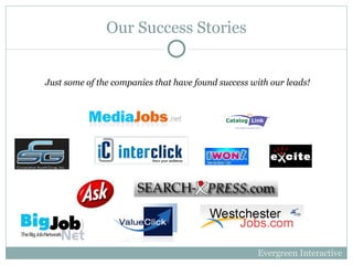 Our Success Stories Just some of the companies that have found success with our leads! Evergreen Interactive 