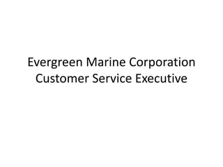 Evergreen Marine Corporation
Customer Service Executive
 