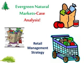Evergreen Natural
Markets-Case
Analysis!
Retail
Management
Strategy
 