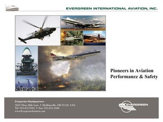 Pioneers in Aviation
                                                                                                                              Performance & Safety




                                                                                                                                                                                  1

This document subject to copyrights owned by Evergreen International Aviation, Inc. and its subsidiary corporations. Copying or distribution prohibited without prior written consent
                                                                                from Evergreen.
 