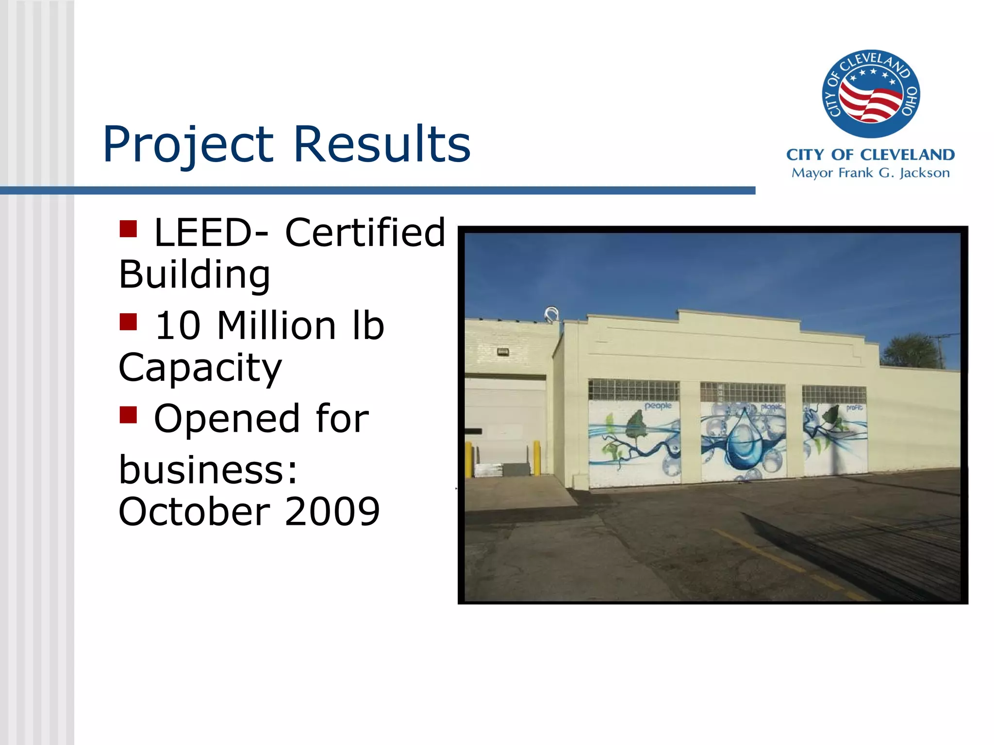 Project Results
 LEED- Certified
Building
 10 Million lb
Capacity
 Opened for
business:
October 2009
 