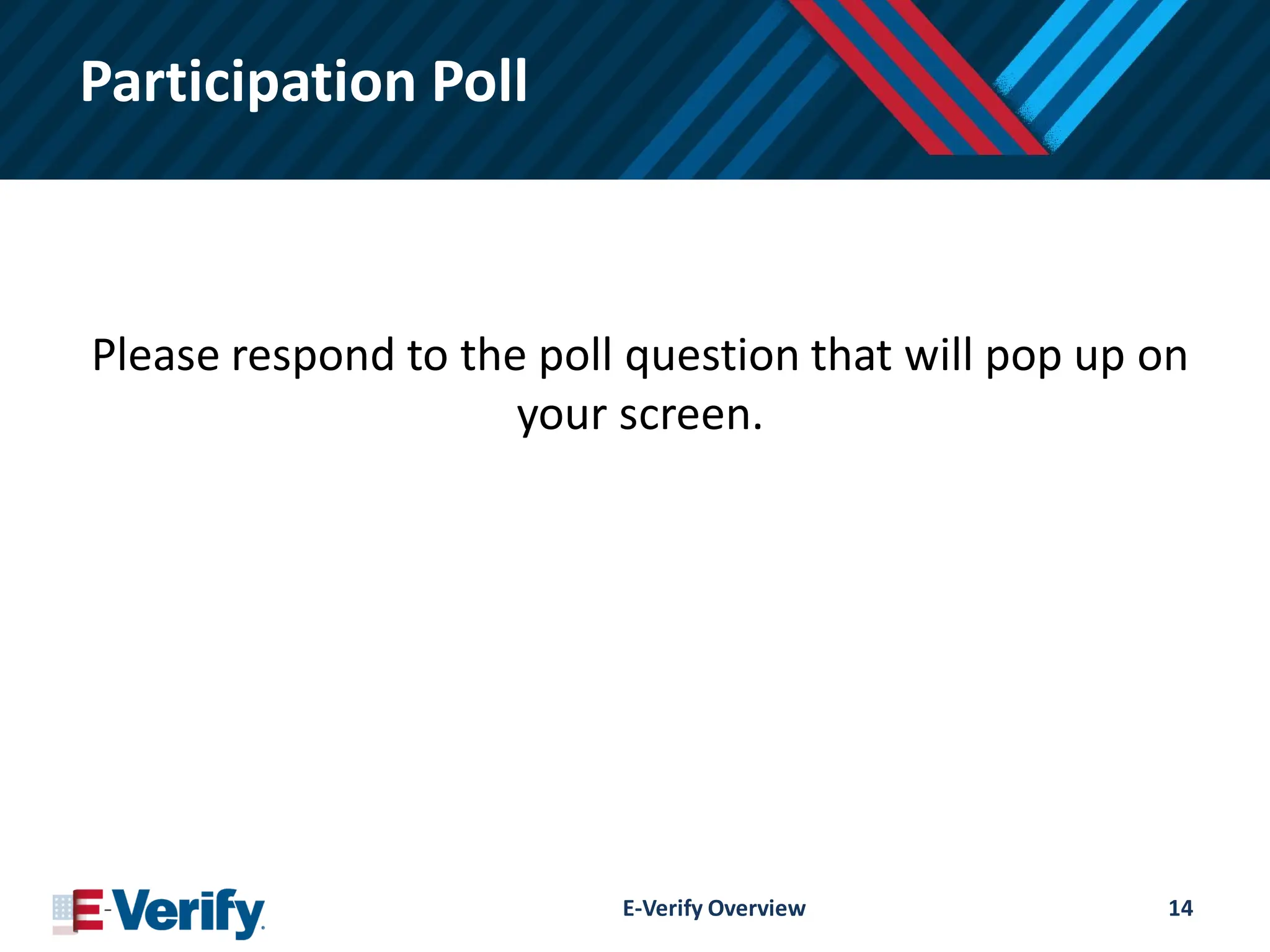 Participation Poll
E-Verify Overview 14
Please respond to the poll question that will pop up on
your screen.
 