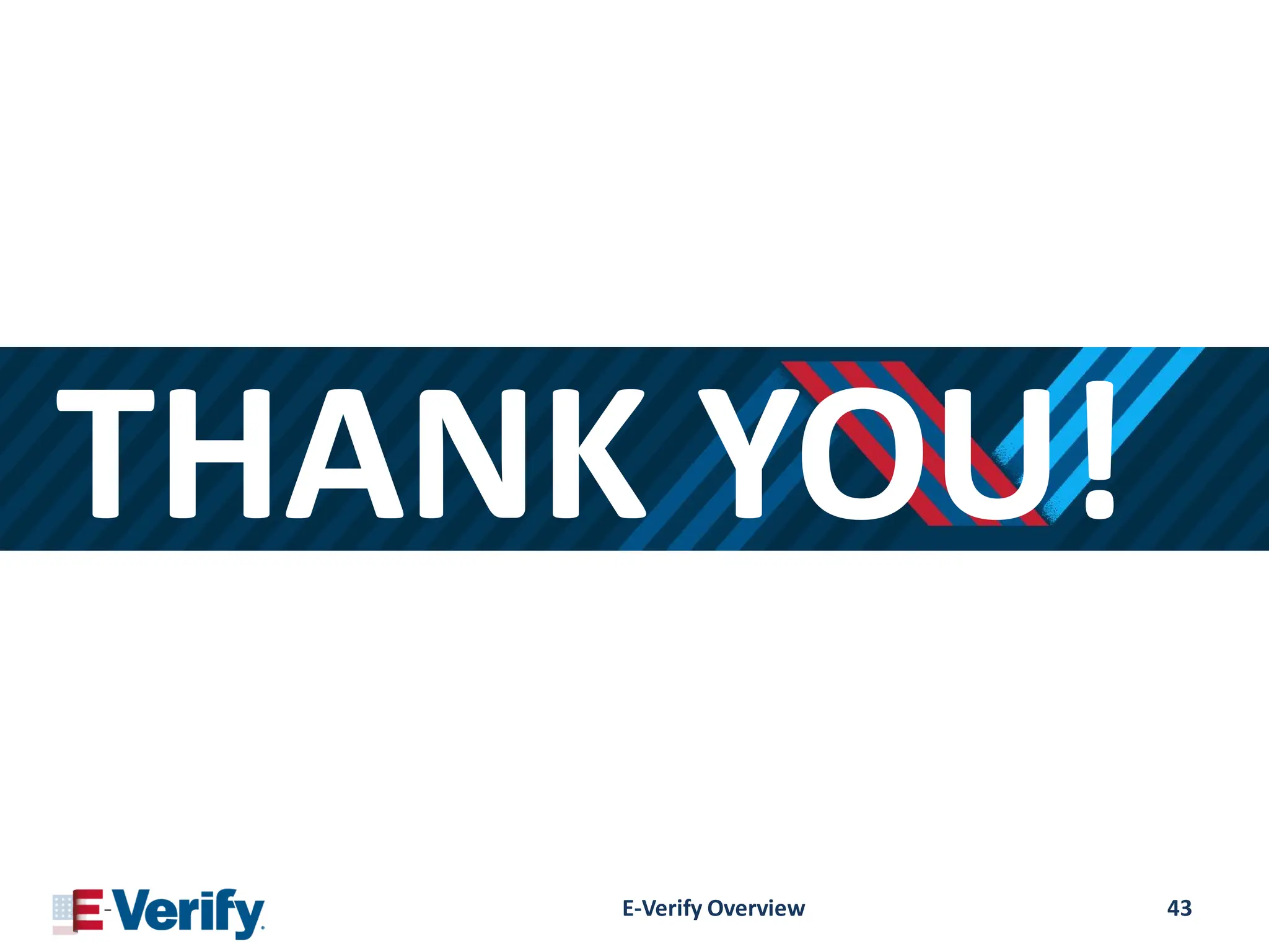 E-Verify Overview 43
THANK YOU!
 