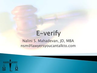 E-verify Nalini S. Mahadevan, JD, MBA nsm@lawyersyoucantalkto.com 