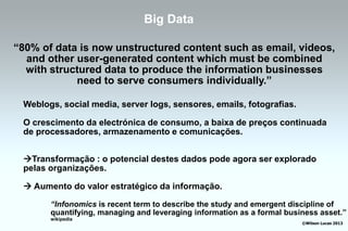 Big Data

“80% of data is now unstructured content such as email, videos,
  and other user-generated content which must be...