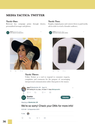 36
MEDIA TACTICS: TWITTER
Tactic One:
Reiterate key campaign points through shorter,
personalized messages and photos.
Tactic Three:
Utilize Twitter as a tool to respond to consumer requests,
complaints and comments for the purpose of encouraging
interpersonal communication rather than posts to the masses.
Tactic Two:
Employ original posts and convert them to paid media
ads in order to reach a broader audience.
 