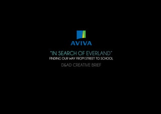 “IN SEARCH OF EVERLAND”
FINDING OUR WAY FROM STREET TO SCHOOL

      D&AD CREATIVE BRIEF
 