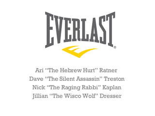 Ari “The Hebrew Hurt” Ratner  Dave “The Silent Assassin” Treston Nick “The Raging Rabbi” Kaplan Jillian “The Wisco Wolf” Dresser 