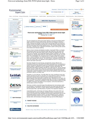 First-ever technology from FSS: PVW hybrid street light - News                                                                                                          Page 1 of 2



                                                                                                            Advertise | Submit Free Profile | About Us | Contact Us |                  RSS

                                                                               All Site Search                  All Industry Channels                                 Welcome
                                                                                                                                                               Register | Sign In


 Home      Air & Climate   Energy & Renewables   Environmental Mgmt.       Health & Safety       Monitoring & Testing   Soil & Groundwater      Waste & Recycling    Water & Wastewater



            Marketplace                                                                                                                                             Gold Sponsors

 Companies/Suppliers (18762)
 Products & Services (48058)
 Tech & Equipment (9030)
 Software/Web Solutions (1025)
 Training & Education (551)             COMPANY PROFILE           ARTICLES          NEWS
 Services & Consulting (8184)
 Books & CD-Roms (9005)                                                                                                                                      World Water Day 2009
 Magazines & Journals (457)
 Articles & Case Studies (11925)
 News & Press Releases (13603)
 Events Calendar (946)                       First-ever technology from FSS: PVW hybrid street light
 Jobs (NEW)                                                             Source: Full Spectrum Solutions
                                                                            Published Jan. 9, 2009
             Locations

  North America
                                                                                                                                                           Public and Private Training
  Europe                                                                                                                                                            Courses
                                          The new standard for off-the-grid street lighting is the ground-breaking Photo
  Asia & Middle East
                                          Voltaic and Wind Powered Hybrid Street Light from Full Spectrum Solutions
  Australasia
                                          (FSS). Stealing the spotlight at Solar Power International 2008, Full Spectrum
  Latin America
                                          Solution remains the leading manufacturer of energy-efficient lighting systems
  Africa                                  with the EverLast® PVW remote lighting fixture. The innovative design meets
                                          IES Class 1 standard with a patented combination system utilizing solar panels,
                                          wind turbine and induction lighting.
           Gold Sponsors
                                          Works in Every Climate and Weather Condition: EverLast® PVW is a compact,
                                                                                                                                                          World Class Quality Standard
                                          free-standing solar and wind powered street light featuring a 400-watt wind                                           in Oil Skimming
                                          turbine and two 50-watt solar panels used to charge two batteries with 100
                                          amp-hours of storage. This sustainable lighting solution operates in all climate
                                          conditions by utilizing Mother Nature’s most powerful energy sources: Sun and
  Environmental Monitoring                Wind. The unbreakable, thin, PV panels work in cloudy or high-heat climates.
         Equipment                        Even in cloudy conditions, the PVW still produces 39.8 Volts DC, outperforming
                                          other solar powered light sources. The wind turbine, composed of synthetic MC
                                          nylon and carbon fiber, can operate at wind speeds as low as 2-3 mph with an                                       Water & Wastewater
                                          electric shut down at 60 mph.                                                                                     Consulting, Engineering.


                                          Sets New Standard for Cost Savings: Exceptionally energy-efficient and
                                          completely off the grid, EverLast® PVW allows businesses and municipalities to
                                          reduce overhead by decreasing energy and maintenance costs associated with
                                          lighting systems. Operating by use of magnetic induction technology, the
                                          EverLast® PVW boasts incredible 100,000 hour rated bulb life. The low wattage
  Leading provider of carbon              feature, similar to 200w HPS, allows for a physically smaller supplemental wind
    management software
                                          turbine and PV products making maintenance virtually obsolete. Remote and                                            Hazardous Material
                                          independent system installation is easy, and the free-standing design eliminates                                  Information Management
                                          excavation costs to run power lines.

                                          Versatility is in the Features: The PVW offers the most competitive prices with
                                          quality manufacturing and an abundance of unique features. Sensor controlled
     Environmental Data                   EverLast® induction lamps make this green technology possible using
    Management Systems                    electromagnetic fields generated outside the lamp. Operating only at night, the
                                          PVW is as bright as an electric-powered street light, but with an unprecedented
                                          life expectancy. Controls are available for step-dimming lighting options to save
                                          on battery and fixture life based on low occupancy. Unit can be sold with or
                                          without pole, turbine or PV panel.
                                                                                                                                                          Wood Chippers and Grinders

                                          “We have unveiled a new technology that addresses the most pressing needs
                                          for businesses, municipalities, parking structures and large-scale alternative
                                          energy demands. The future in ‘green’ lighting solutions is happening now, with
                                          the EverLast® PVW,” said Mike Nevins, Founder of Full Spectrum Solutions.

 EHS and Crisis Management                Unparalleled quality, technology and energy efficiency has proven FSS is an
          software                                                                                                                                          Integrated Environmental
                                          environmentally-conscious company, bolstered further by partnerships with
                                                                                                                                                              Monitoring Solutions
                                          some of the industries most reputable environmental organizations such as the
                                          Sustainable Building Industry Council, US Green Building Council, California
                                          Lighting Technology Center (CLTC), Energy Star™, Illuminating Engineering
                                          Society (IES), the University of Michigan (ISO Lab) and the PIER program.


                                            MARKET NICHES
   Life Sciences & Chemical
            Analysis
                                        Renewable Energy, Solar Energy, Sustainable Planning, Green Building & Design

                                                                                                                                                           Environmental Management
                                            RELATED KEYWORDS                                                                                               Systems: opsEnvironmental




                                        alternative energy, energy efficiency, energy efficient, green building, solar panel, sustainable building,




http://www.environmental-expert.com/resultEachPressRelease.aspx?cid=32029&codi=433... 3/20/2009
 