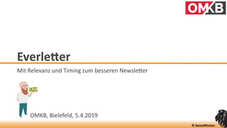 ©	SameMission
Everle0er
Mit	Relevanz	und	Timing	zum	besseren	Newsle6er
OMKB,	Bielefeld,	5.4.2019
 