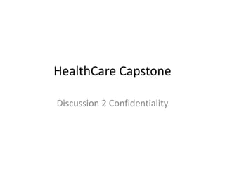 HealthCare Capstone
Discussion 2 Confidentiality
 